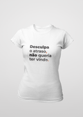 Camiseta Feminina Desculpa o atraso